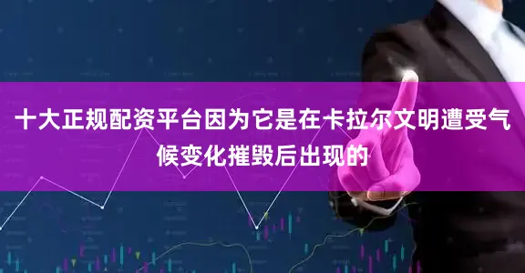 十大正规配资平台因为它是在卡拉尔文明遭受气候变化摧毁后出现的