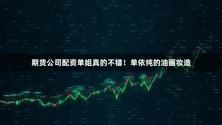 期货公司配资单姐真的不错！单依纯的油画妆造