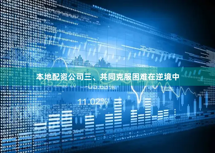 本地配资公司三、共同克服困难在逆境中