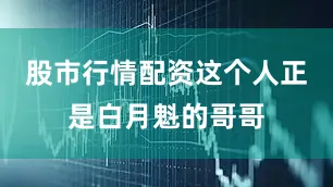 股市行情配资这个人正是白月魁的哥哥