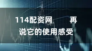 114配资网        再说它的使用感受