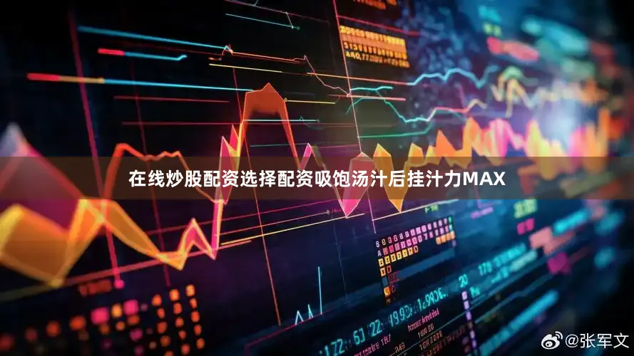 在线炒股配资选择配资吸饱汤汁后挂汁力MAX