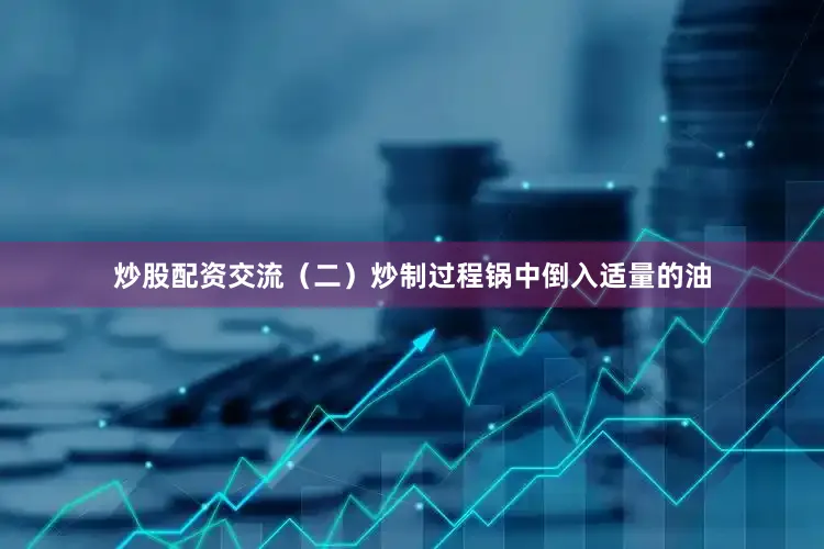 炒股配资交流（二）炒制过程锅中倒入适量的油