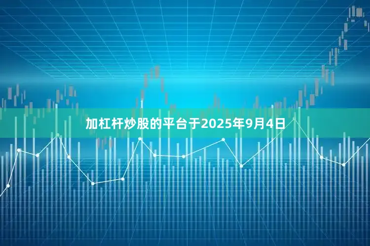 加杠杆炒股的平台于2025年9月4日