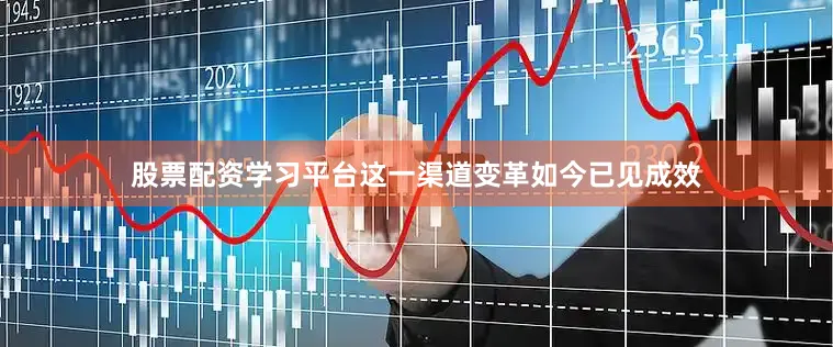 股票配资学习平台这一渠道变革如今已见成效