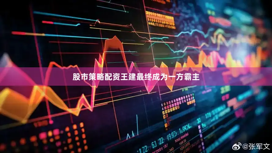 股市策略配资王建最终成为一方霸主