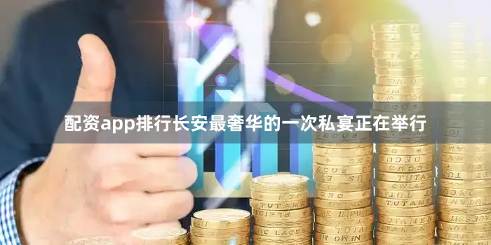 配资app排行长安最奢华的一次私宴正在举行
